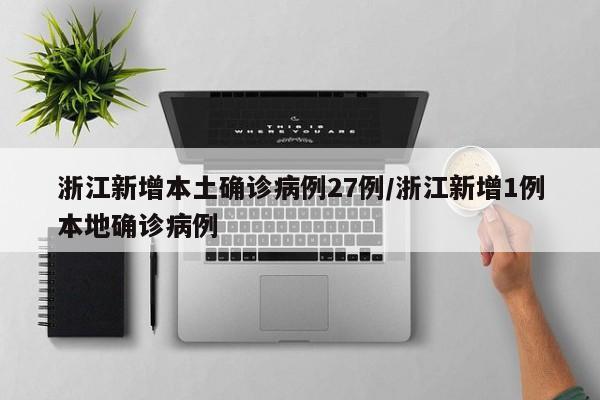 浙江新增本土确诊病例27例/浙江新增1例本地确诊病例