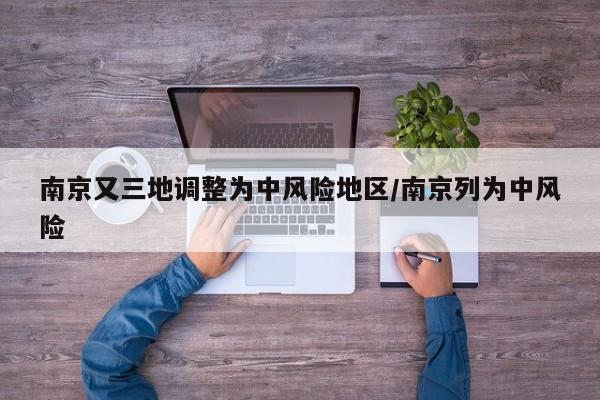 南京又三地调整为中风险地区/南京列为中风险