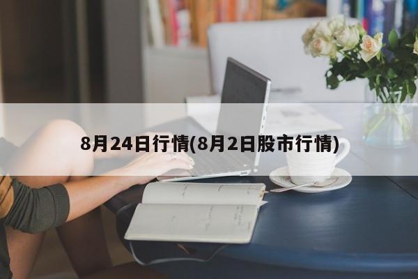 8月24日行情(8月2日股市行情)