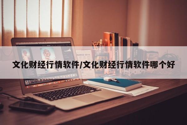文化财经行情软件/文化财经行情软件哪个好