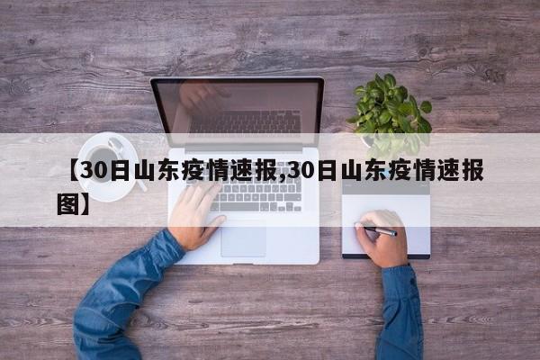 【30日山东疫情速报,30日山东疫情速报图】