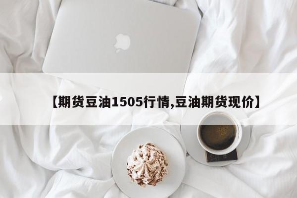 【期货豆油1505行情,豆油期货现价】