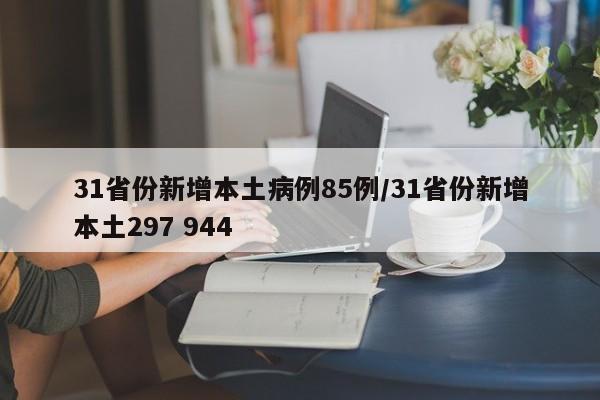 31省份新增本土病例85例/31省份新增本土297 944