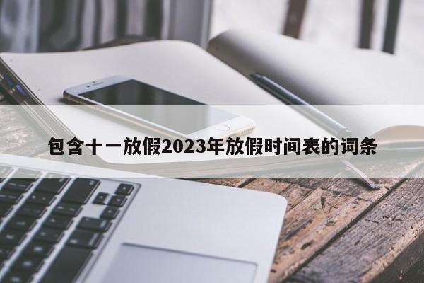 包含十一放假2023年放假时间表的词条