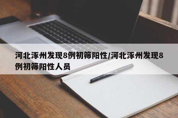 河北涿州发现8例初筛阳性/河北涿州发现8例初筛阳性人员